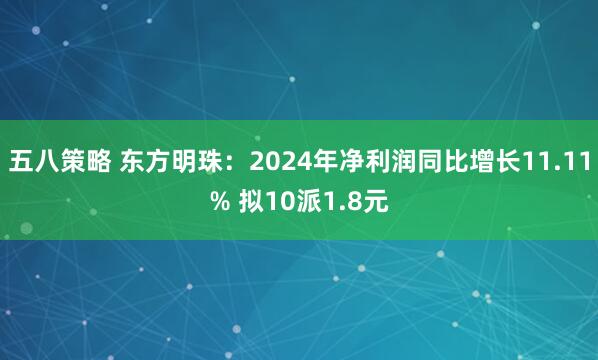 五八策略 东方明珠：2024年净利润同比增长11.11% 拟10派1.8元